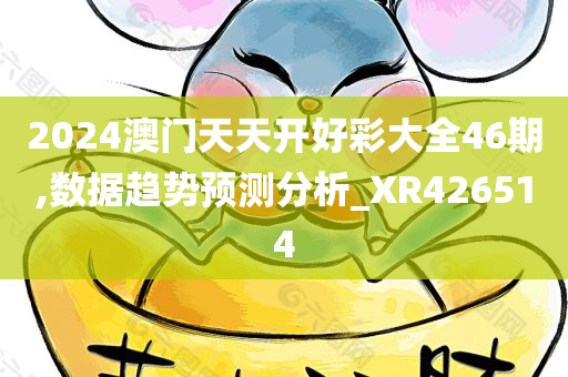 2024澳门天天开好彩大全46期,数据趋势预测分析_XR426514