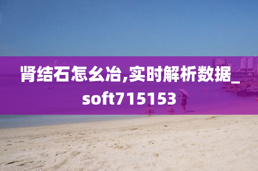 肾结石怎幺冶,实时解析数据_soft715153