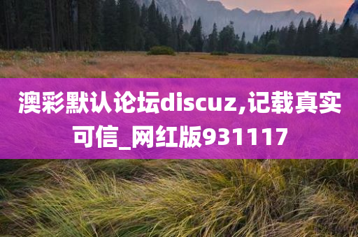 澳彩默认论坛discuz,记载真实可信_网红版931117