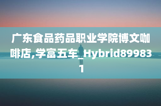 广东食品药品职业学院博文咖啡店,学富五车_Hybrid899831