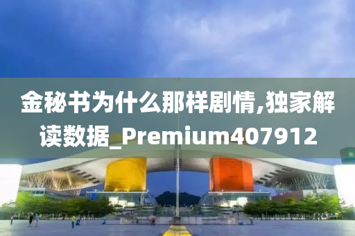 金秘书为什么那样剧情,独家解读数据_Premium407912