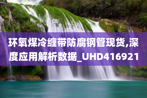 环氧煤冷缠带防腐钢管现货,深度应用解析数据_UHD416921