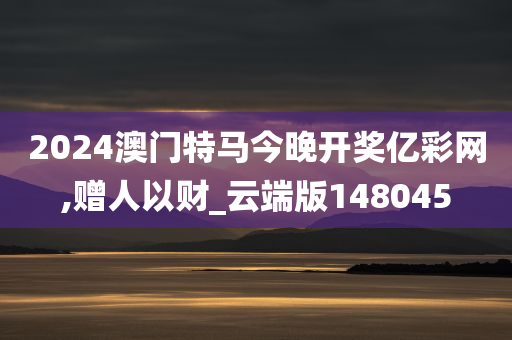 2024澳门特马今晚开奖亿彩网,赠人以财_云端版148045