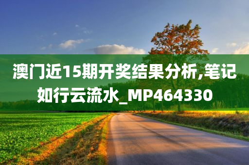 澳门近15期开奖结果分析,笔记如行云流水_MP464330