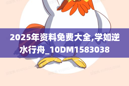 2025年资料免费大全,学如逆水行舟_10DM1583038