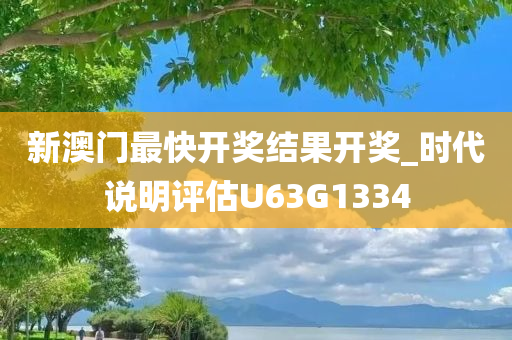 新澳门最快开奖结果开奖_时代说明评估U63G1334