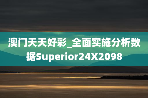 澳门天天好彩_全面实施分析数据Superior24X2098