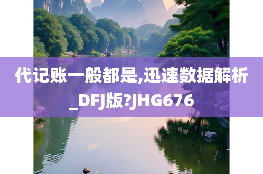 代记账一般都是,迅速数据解析_DFJ版?JHG676