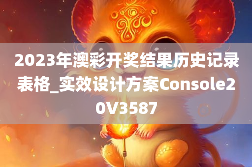 2023年澳彩开奖结果历史记录表格_实效设计方案Console20V3587