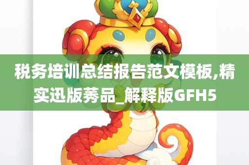 税务培训总结报告范文模板,精实迅版莠品_解释版GFH5