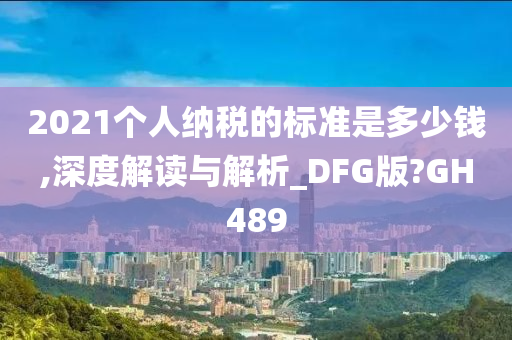 2021个人纳税的标准是多少钱,深度解读与解析_DFG版?GH489