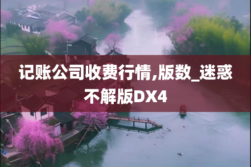 记账公司收费行情,版数_迷惑不解版DX4